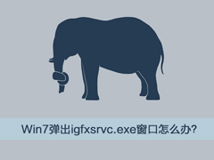 Win7系统突然弹出igfxsrvc.exe窗口怎么办?
