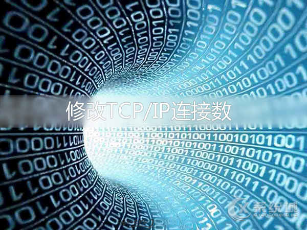Win10如何关闭TCP/IP连接数限制？Win10修改TCP/IP连接数的方法